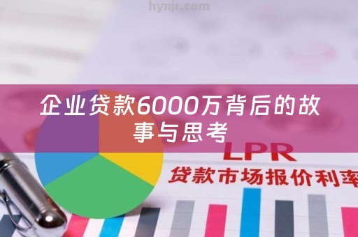 企业贷款6000万背后的故事与思考