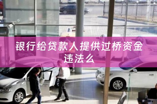 银行给贷款人提供过桥资金违法么